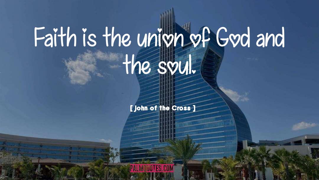 John Of The Cross Quotes: Faith is the union of