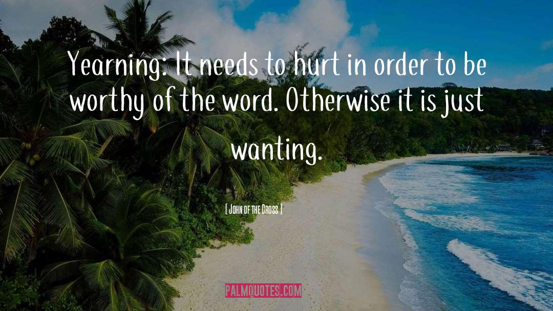 John Of The Cross Quotes: Yearning: It needs to hurt