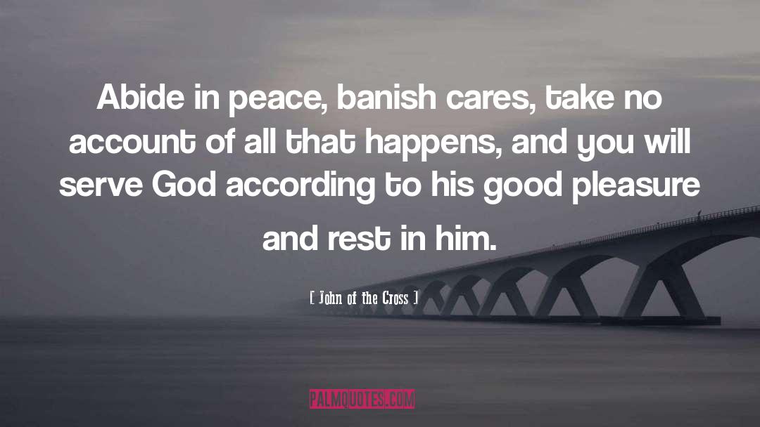 John Of The Cross Quotes: Abide in peace, banish cares,