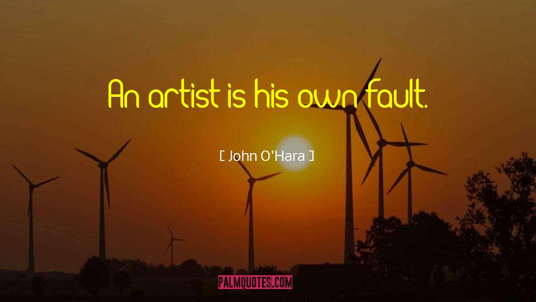 John O'Hara Quotes: An artist is his own