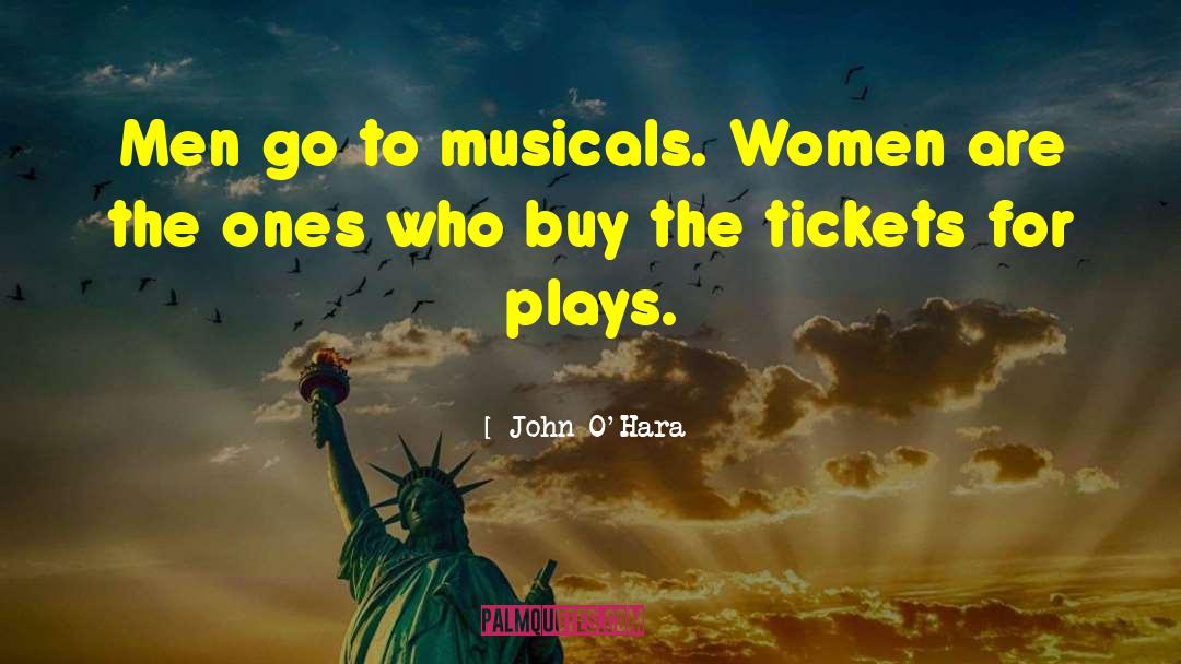 John O'Hara Quotes: Men go to musicals. Women