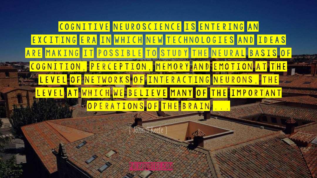 John O'Keefe Quotes: Cognitive neuroscience is entering an