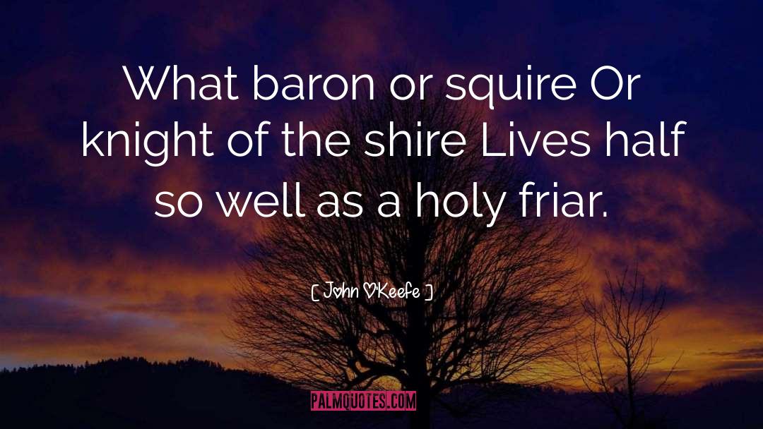 John O'Keefe Quotes: What baron or squire Or