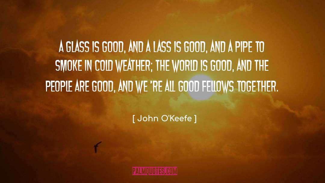 John O'Keefe Quotes: A glass is good, and