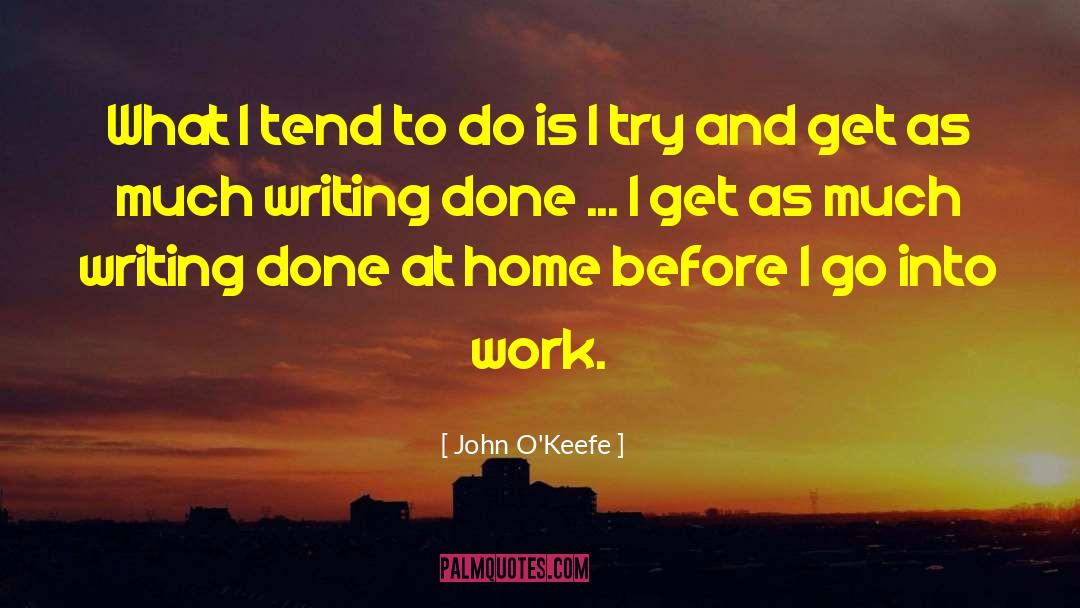 John O'Keefe Quotes: What I tend to do