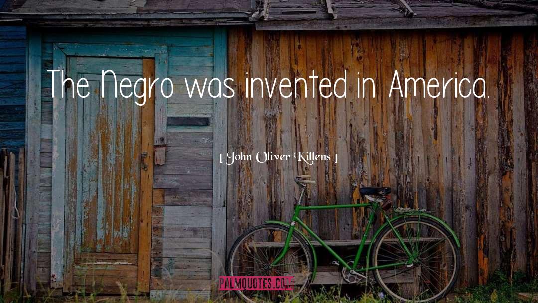 John Oliver Killens Quotes: The Negro was invented in