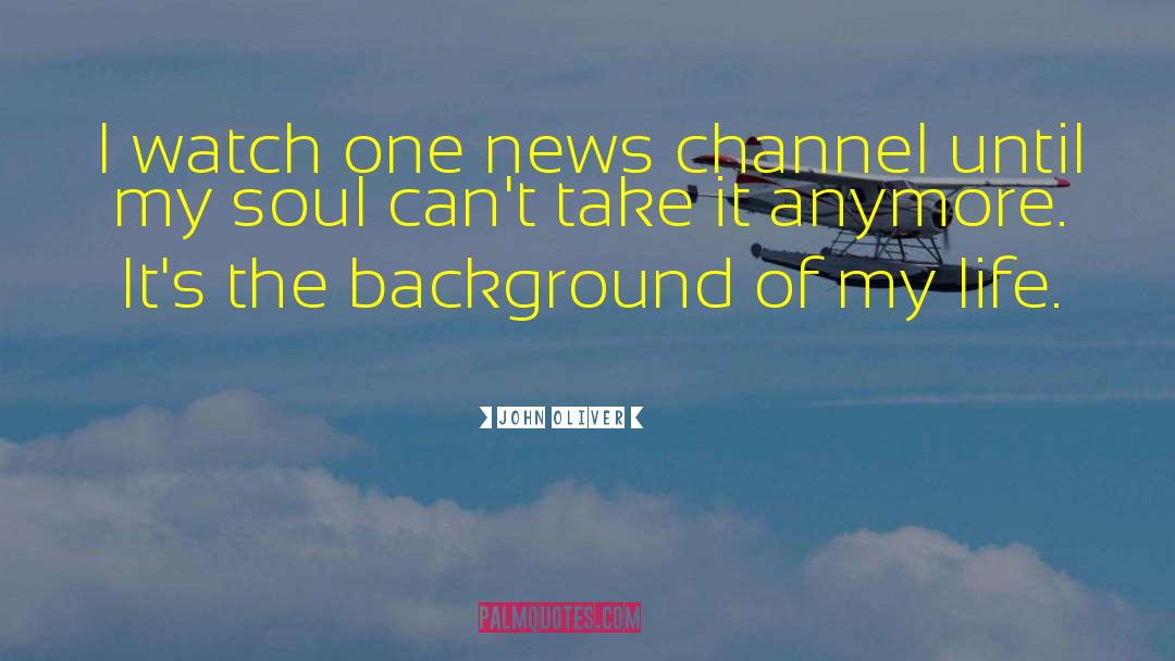 John Oliver Quotes: I watch one news channel