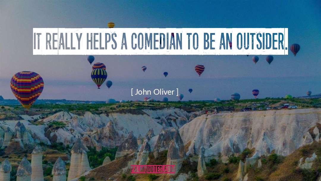 John Oliver Quotes: It really helps a comedian