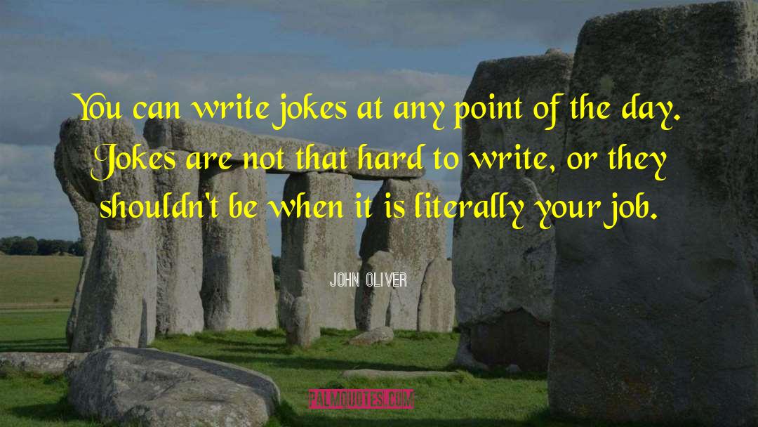 John Oliver Quotes: You can write jokes at
