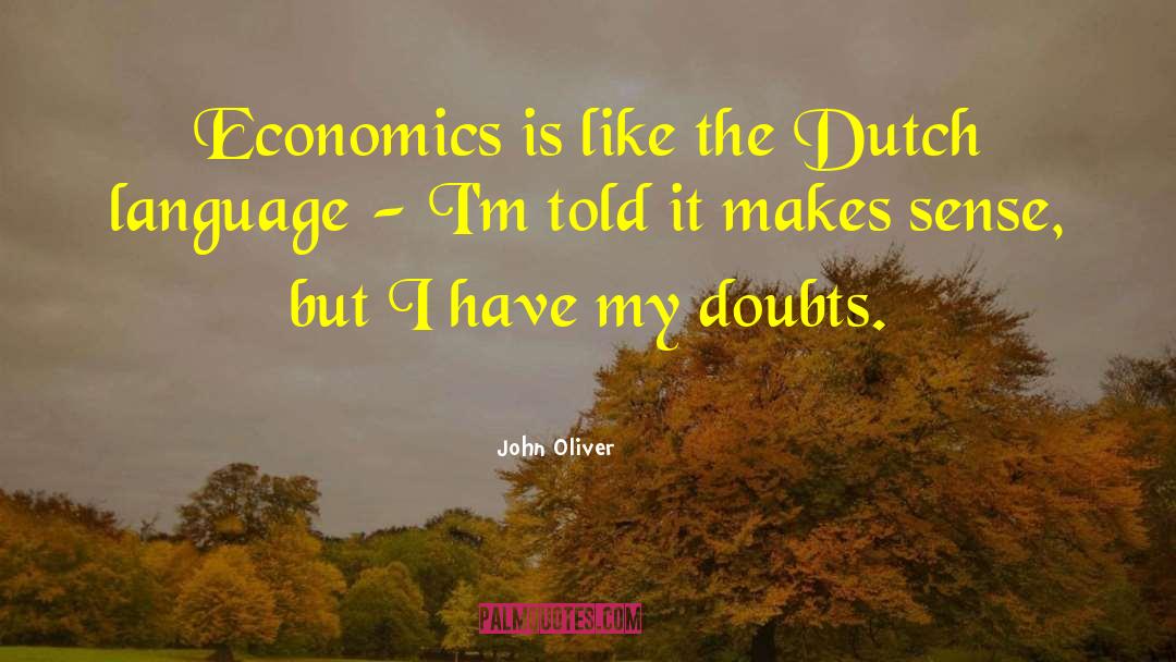 John Oliver Quotes: Economics is like the Dutch