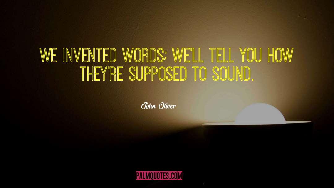 John Oliver Quotes: We invented words; we'll tell