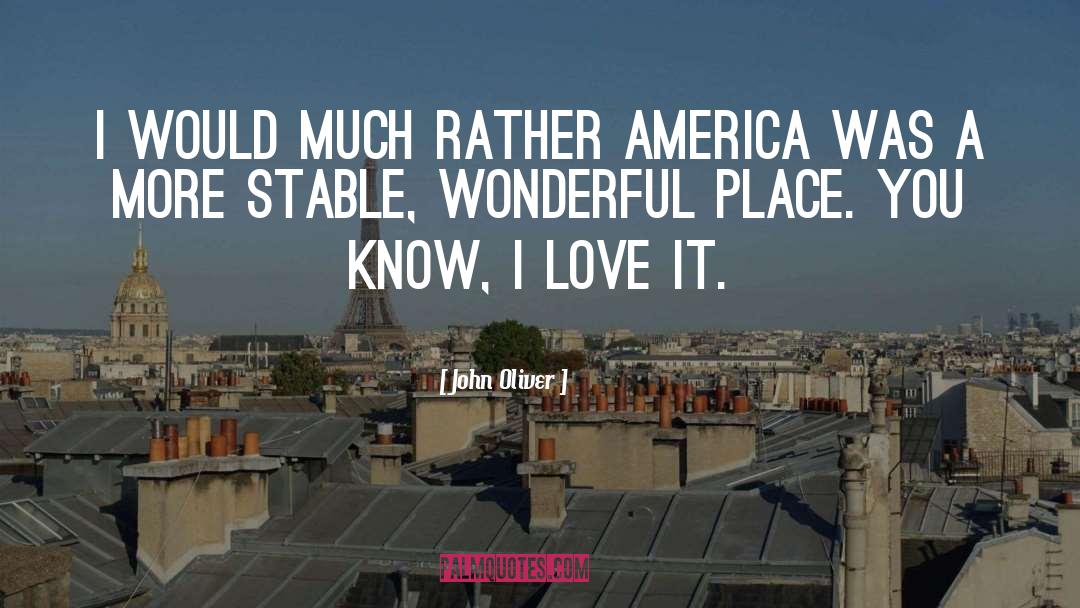 John Oliver Quotes: I would much rather America