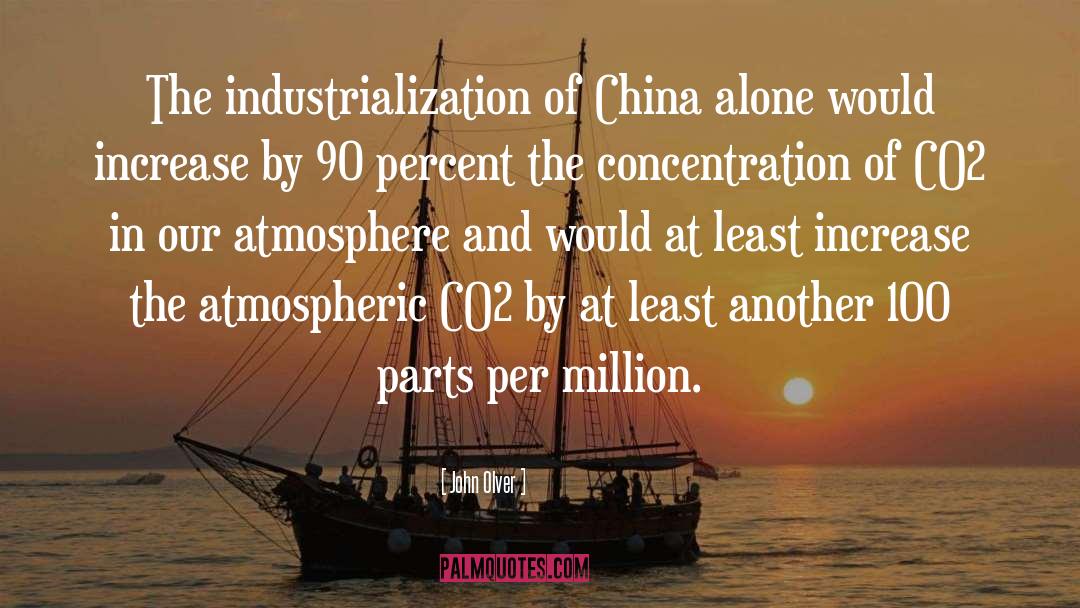 John Olver Quotes: The industrialization of China alone