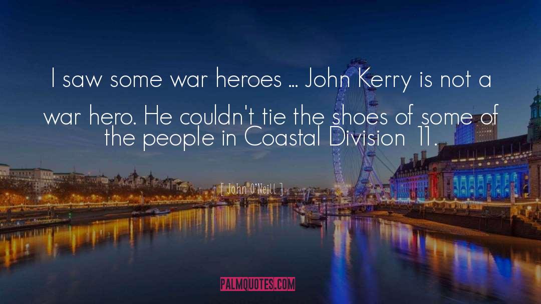 John O'Neill Quotes: I saw some war heroes