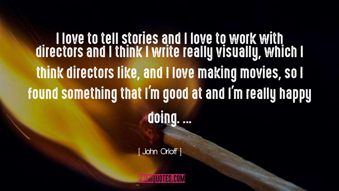 John Orloff Quotes: I love to tell stories