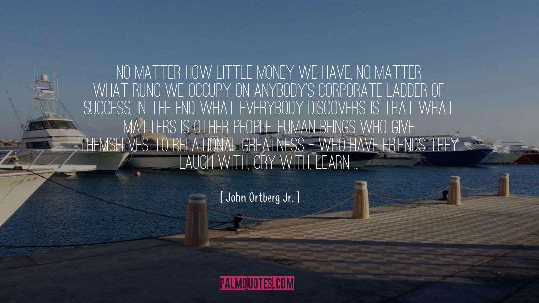 John Ortberg Jr. Quotes: No matter how little money