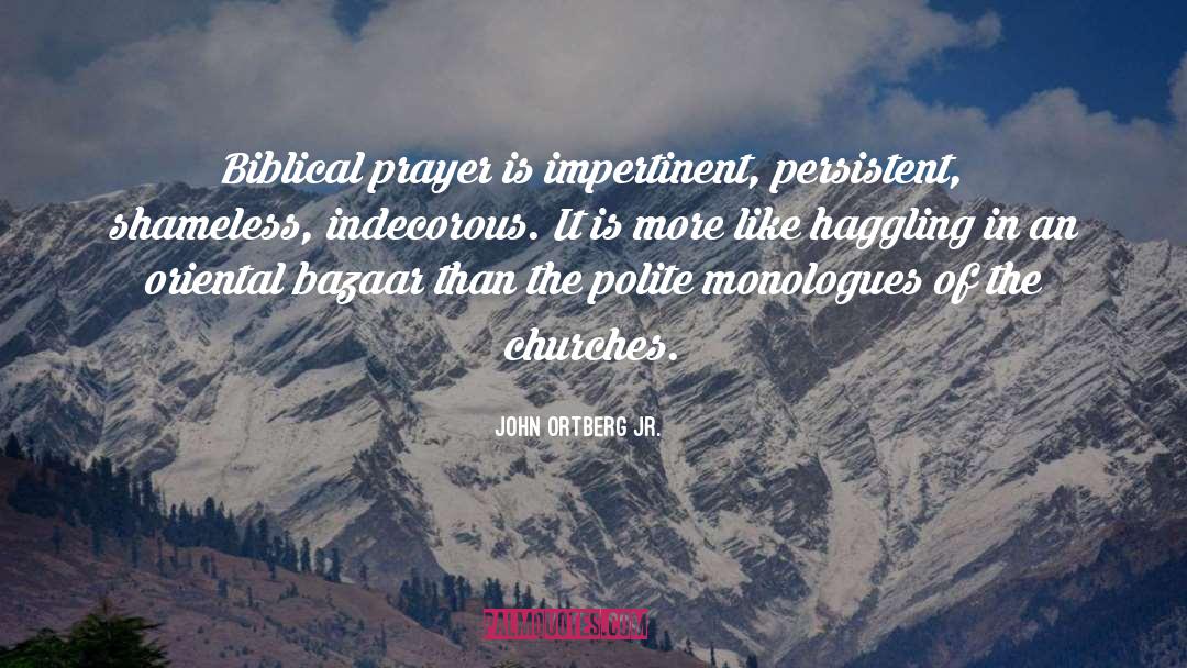 John Ortberg Jr. Quotes: Biblical prayer is impertinent, persistent,