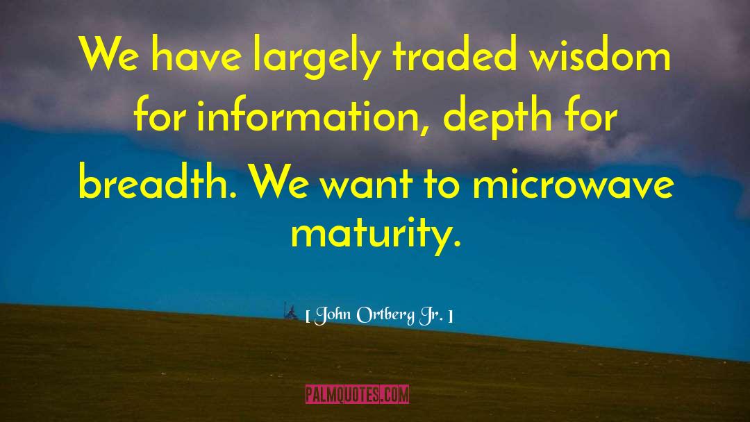 John Ortberg Jr. Quotes: We have largely traded wisdom