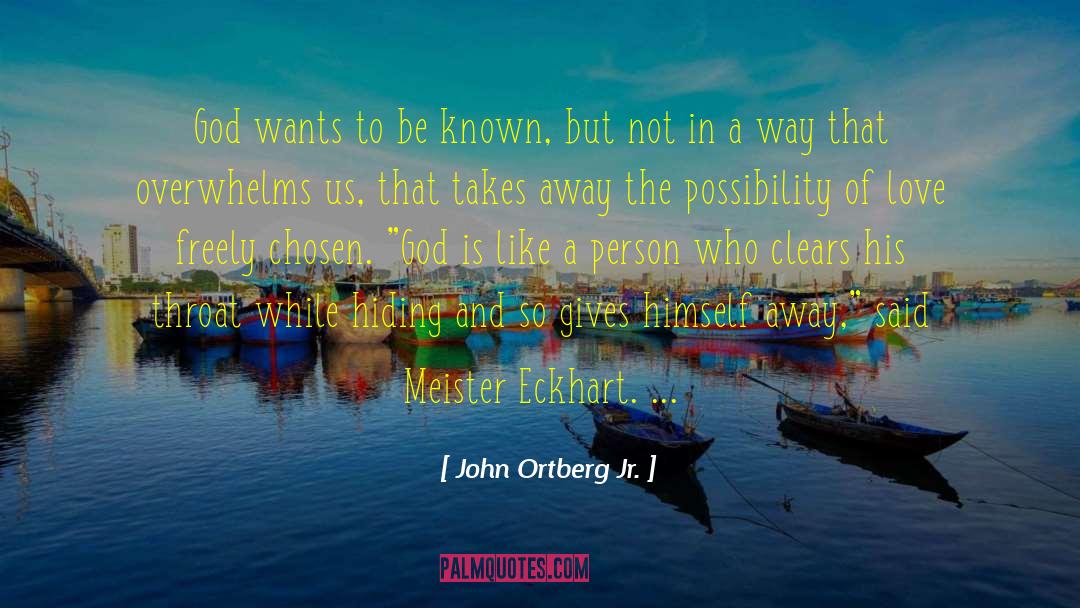 John Ortberg Jr. Quotes: God wants to be known,