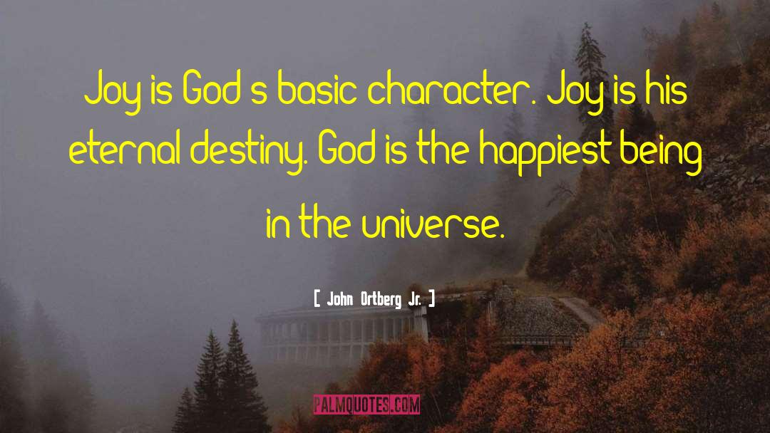 John Ortberg Jr. Quotes: Joy is God's basic character.