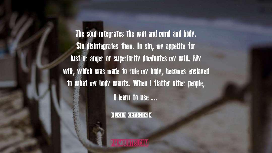 John Ortberg Quotes: The soul integrates the will