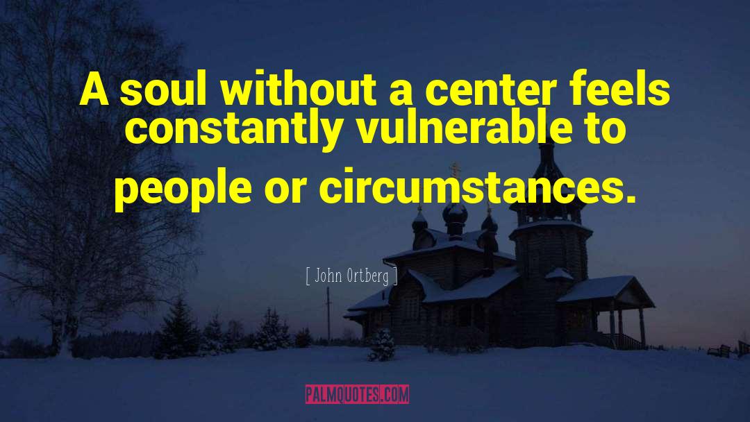 John Ortberg Quotes: A soul without a center