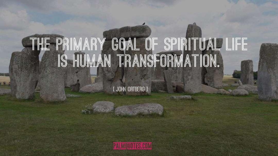 John Ortberg Quotes: The primary goal of spiritual