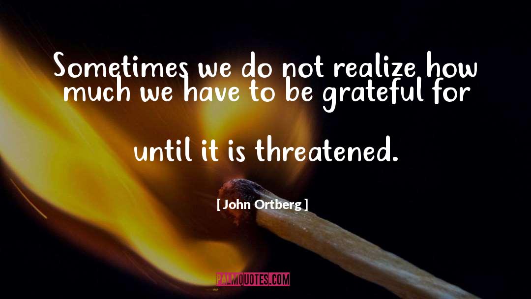 John Ortberg Quotes: Sometimes we do not realize