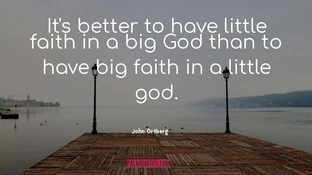 John Ortberg Quotes: It's better to have little
