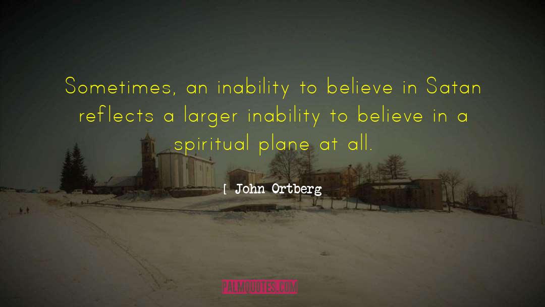 John Ortberg Quotes: Sometimes, an inability to believe