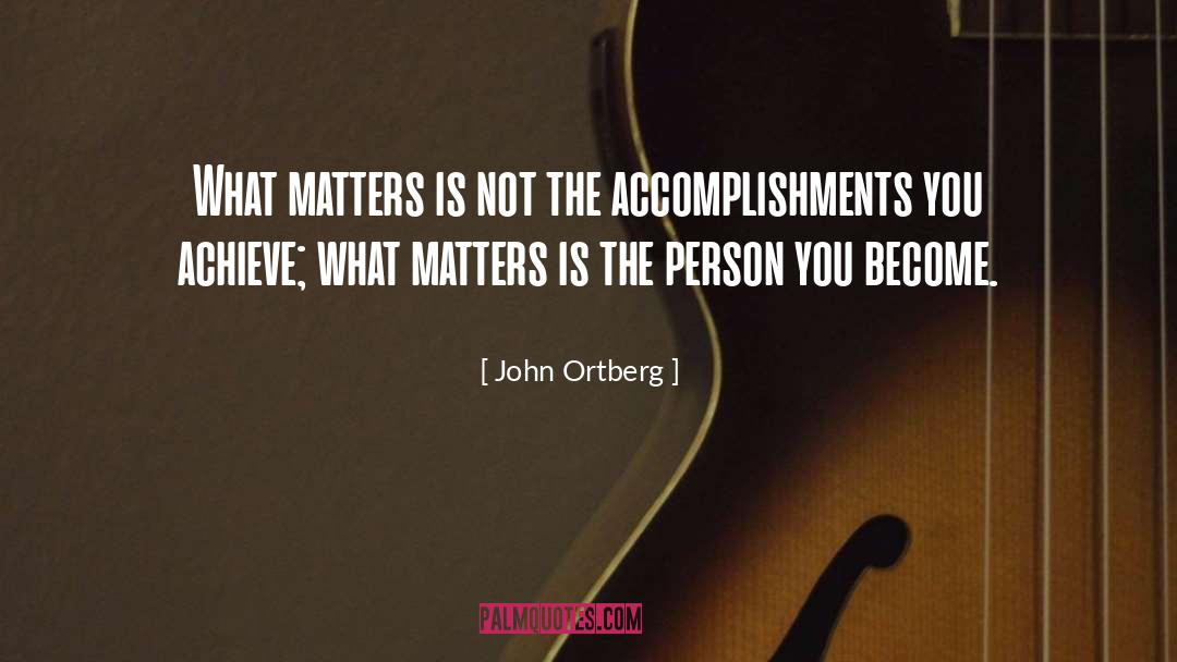 John Ortberg Quotes: What matters is not the