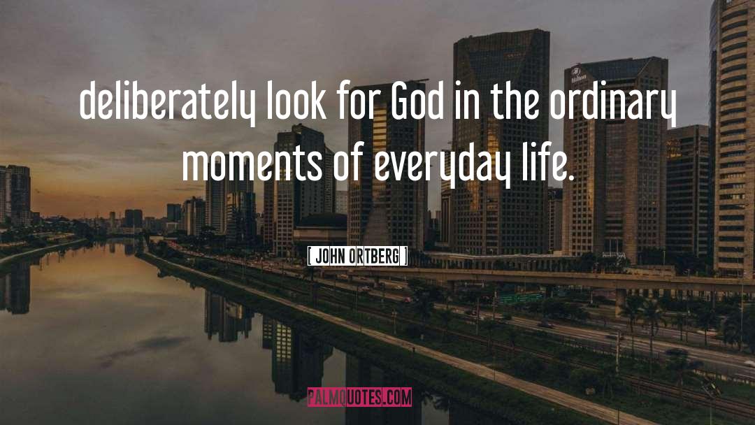 John Ortberg Quotes: deliberately look for God in