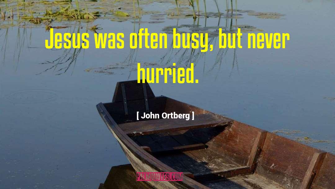 John Ortberg Quotes: Jesus was often busy, but