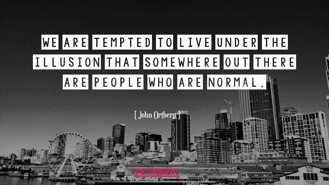 John Ortberg Quotes: We are tempted to live