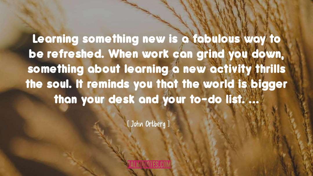 John Ortberg Quotes: Learning something new is a