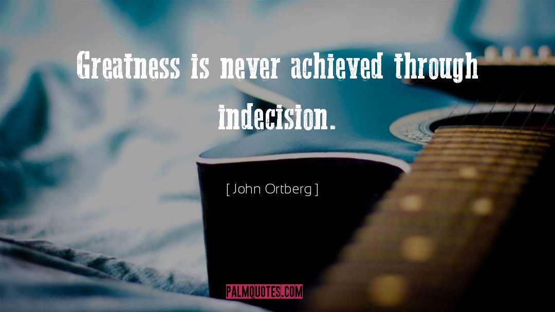 John Ortberg Quotes: Greatness is never achieved through