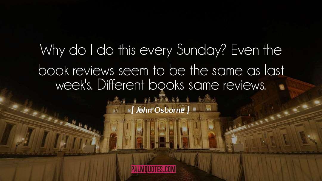 John Osborne Quotes: Why do I do this