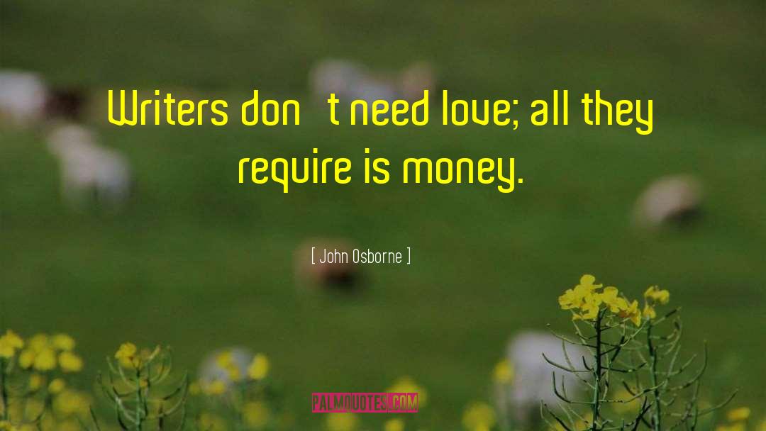 John Osborne Quotes: Writers don't need love; all