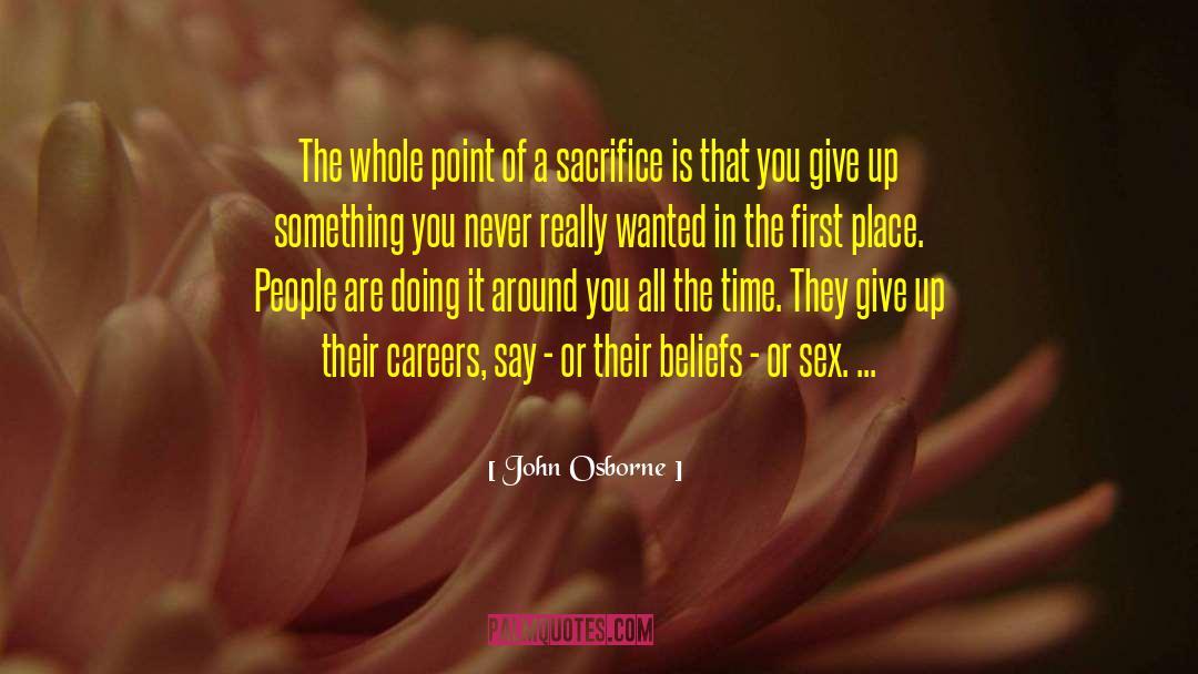 John Osborne Quotes: The whole point of a