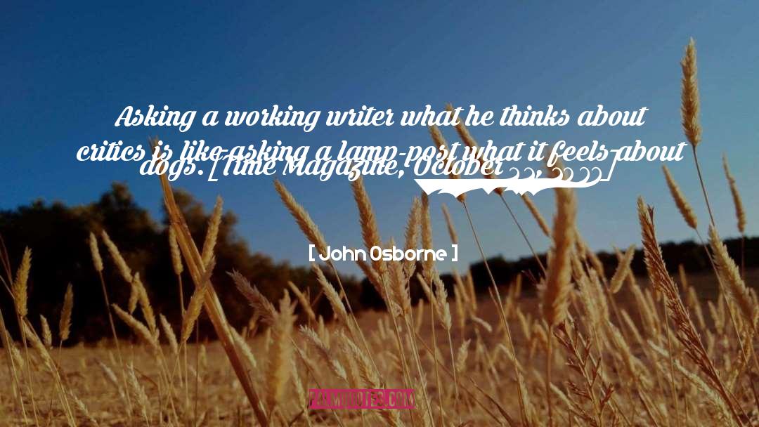 John Osborne Quotes: Asking a working writer what