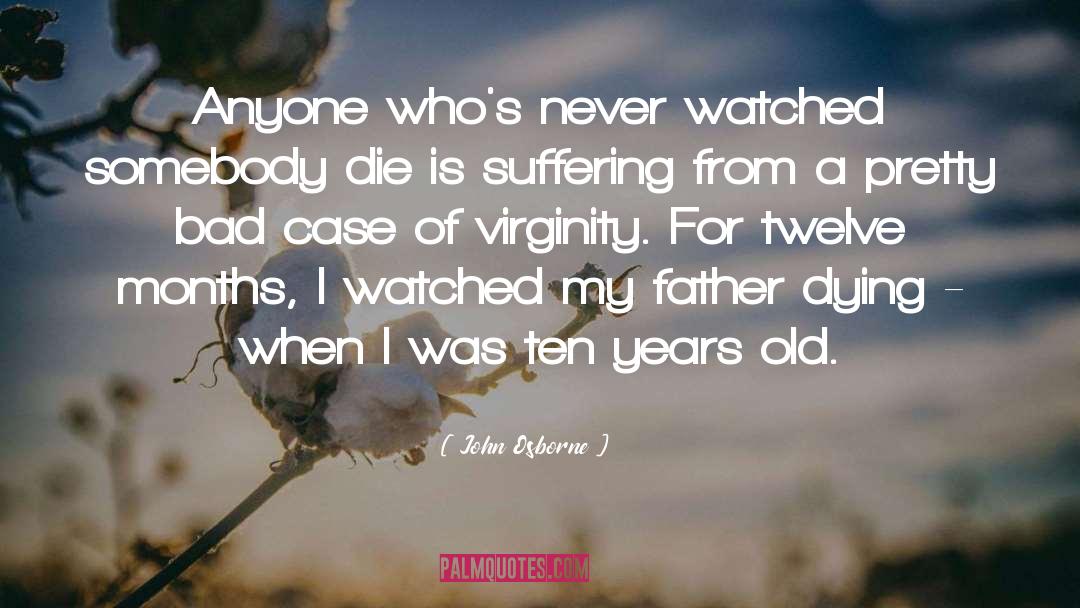 John Osborne Quotes: Anyone who's never watched somebody