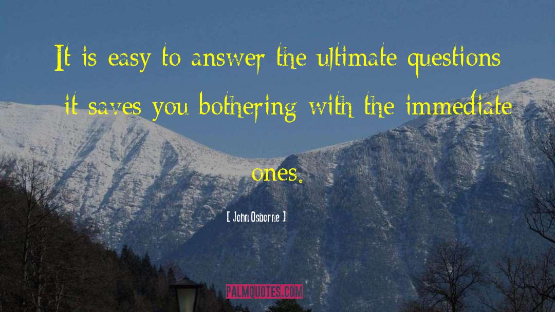 John Osborne Quotes: It is easy to answer
