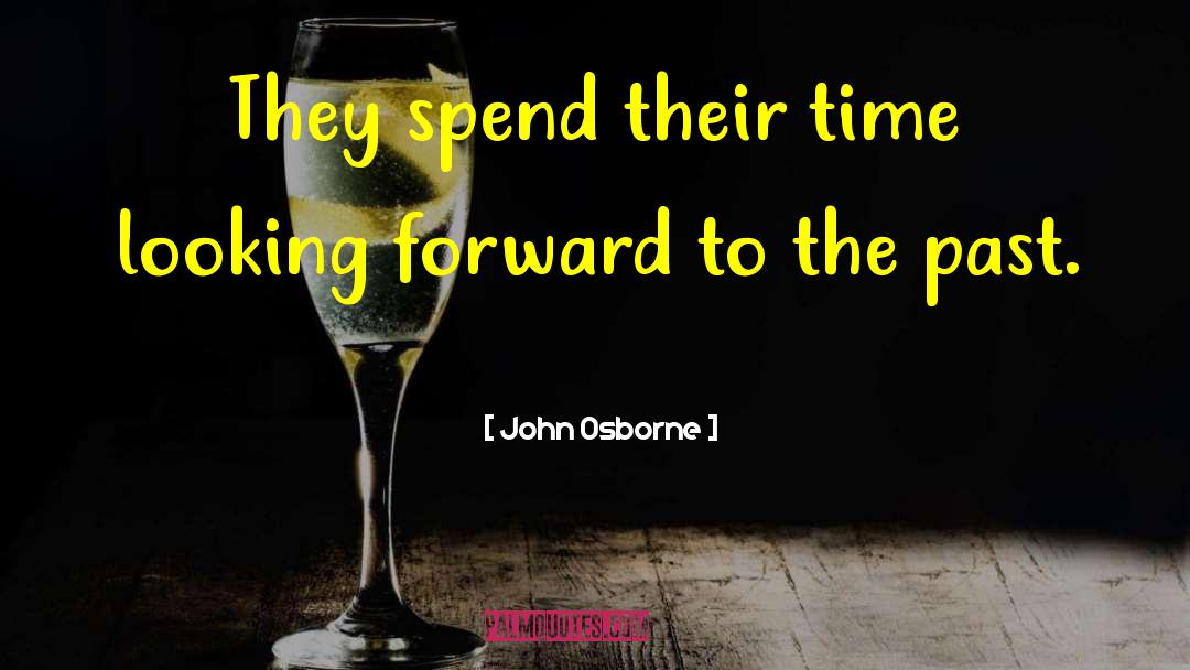 John Osborne Quotes: They spend their time looking