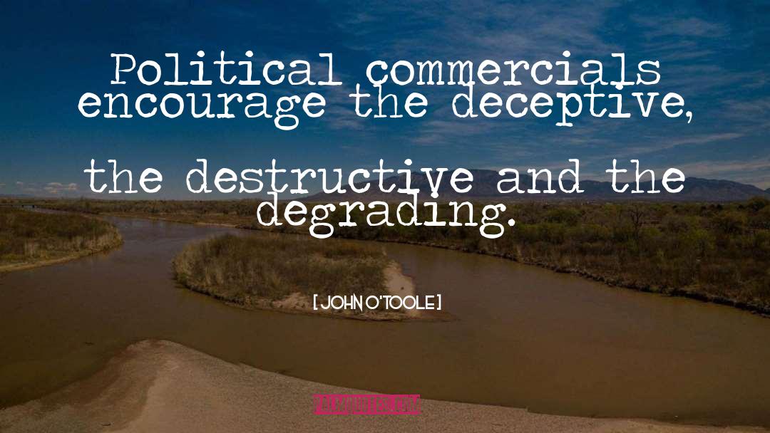 John O'Toole Quotes: Political commercials encourage the deceptive,