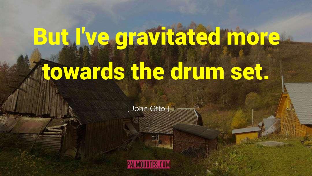 John Otto Quotes: But I've gravitated more towards