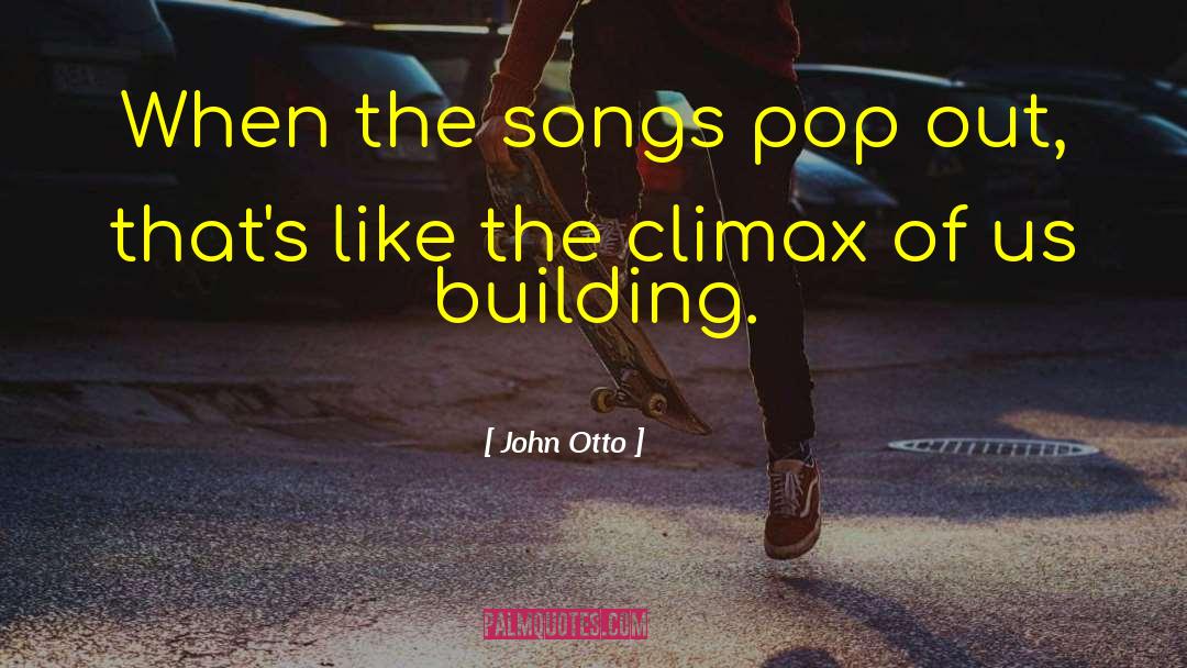 John Otto Quotes: When the songs pop out,