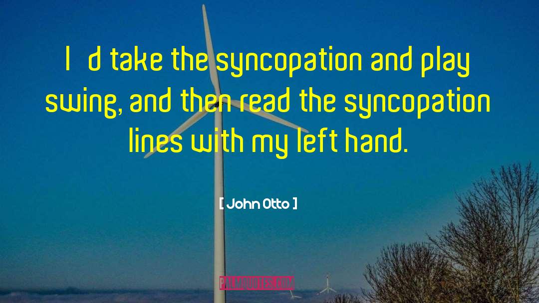 John Otto Quotes: I'd take the syncopation and