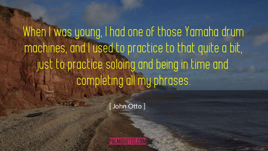 John Otto Quotes: When I was young, I