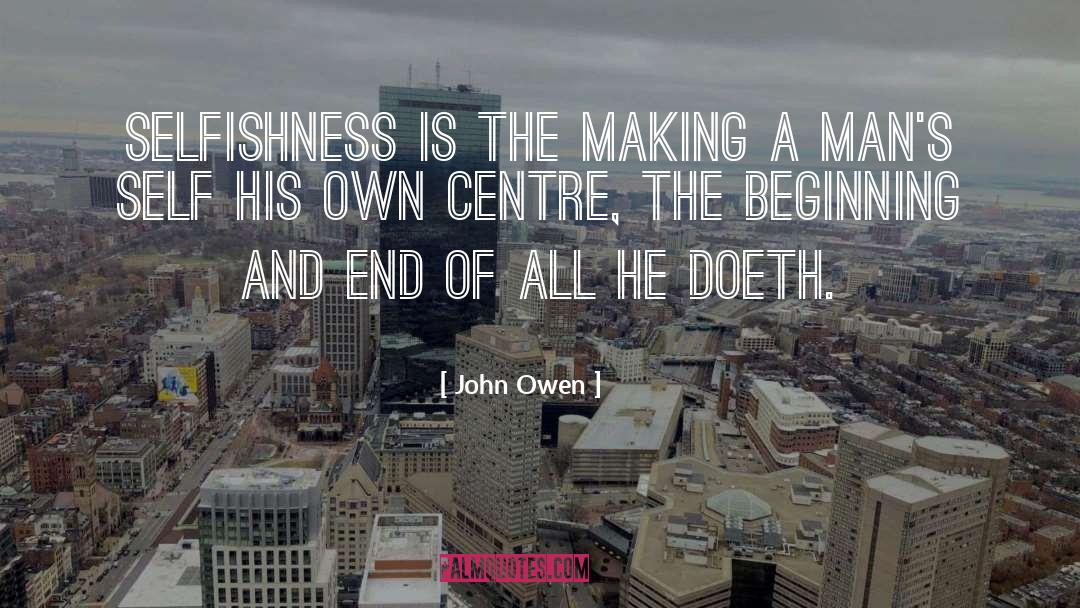 John Owen Quotes: Selfishness is the making a