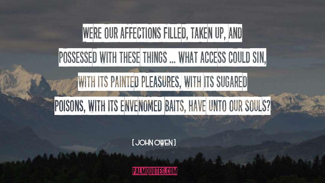 John Owen Quotes: Were our affections filled, taken